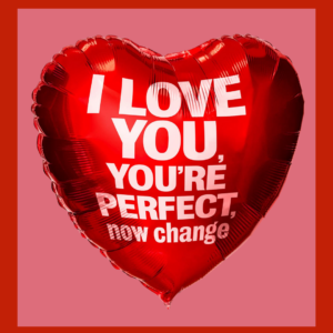 I Love You, You’re Perfect, Now Change